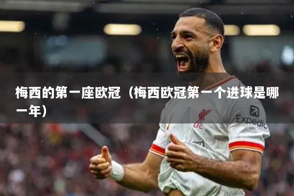 梅西的第一座歐冠（梅西歐冠第一個(gè)進(jìn)球是哪一年）