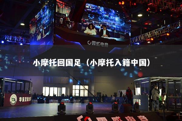小摩托回國(guó)足（小摩托入籍中國(guó)）