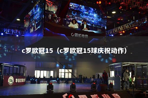 c羅歐冠15(c羅歐冠15球慶祝動作)