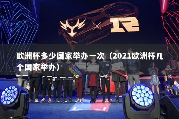 歐洲杯多少國(guó)家舉辦一次（2021歐洲杯幾個(gè)國(guó)家舉辦）