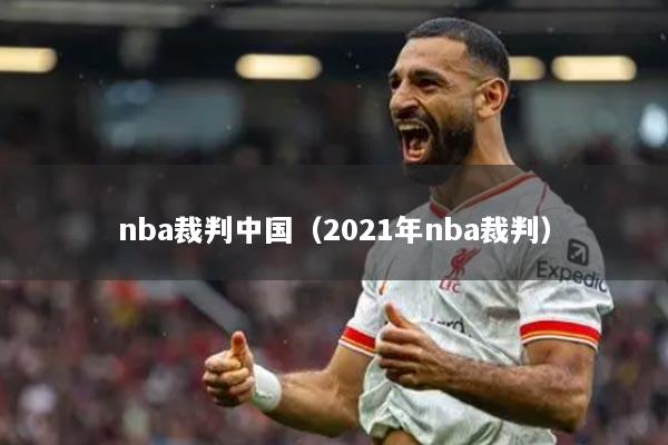 nba裁判中國(guó)（2021年nba裁判）
