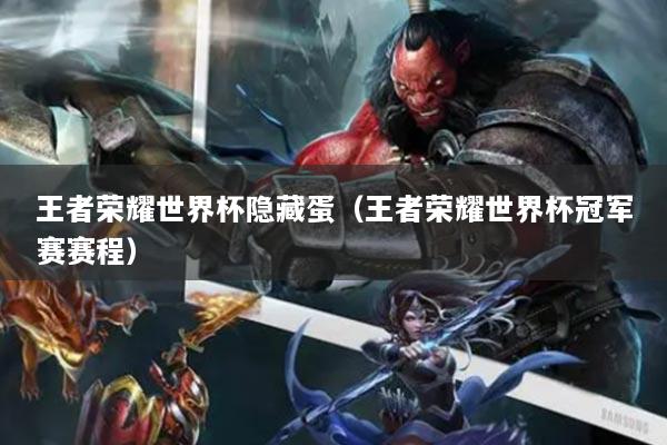 王者榮耀世界杯隱藏蛋（王者榮耀世界杯冠軍賽賽程）