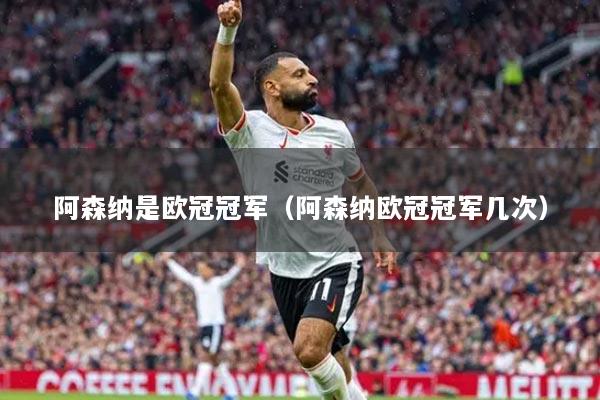 阿森納是歐冠冠軍（阿森納歐冠冠軍幾次）