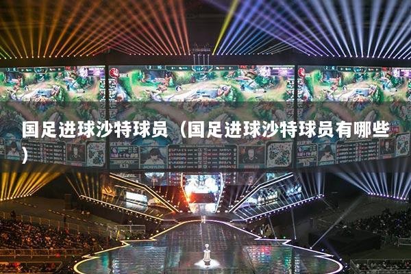 國足進(jìn)球沙特球員（國足進(jìn)球沙特球員有哪些）