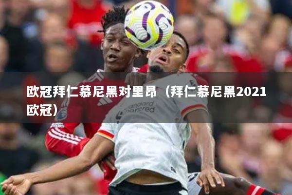 歐冠拜仁慕尼黑對(duì)里昂（拜仁慕尼黑2021歐冠）