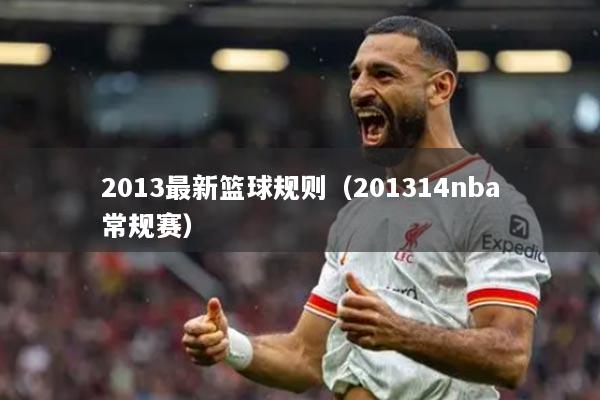 2013最新籃球規(guī)則（201314nba常規(guī)賽）