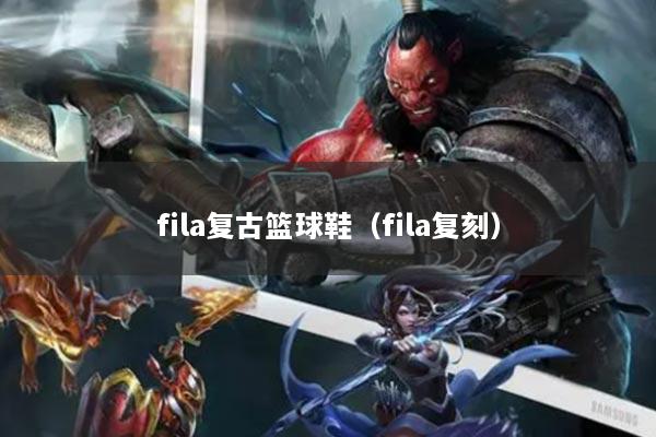 fila復(fù)古籃球鞋（fila復(fù)刻）