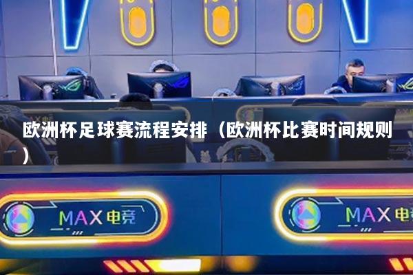 歐洲杯足球賽流程安排(歐洲杯比賽時(shí)間規(guī)則)