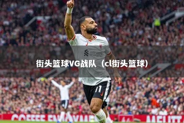 街頭籃球VG戰(zhàn)隊（cl街頭籃球）