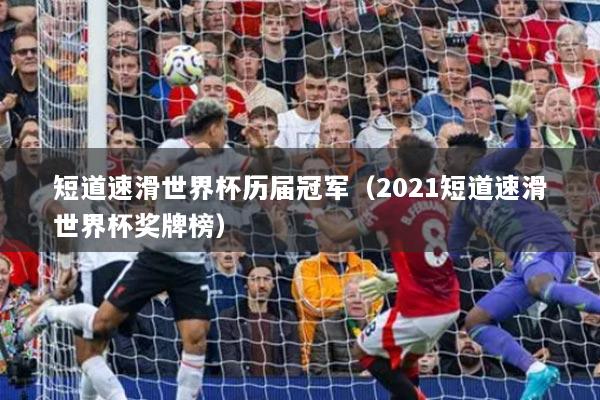 短道速滑世界杯歷屆冠軍（2021短道速滑世界杯獎(jiǎng)牌榜）