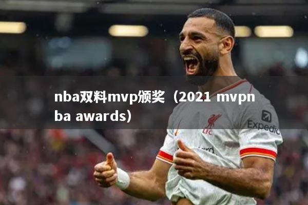 nba雙料mvp頒獎（2021 mvpnba awards）