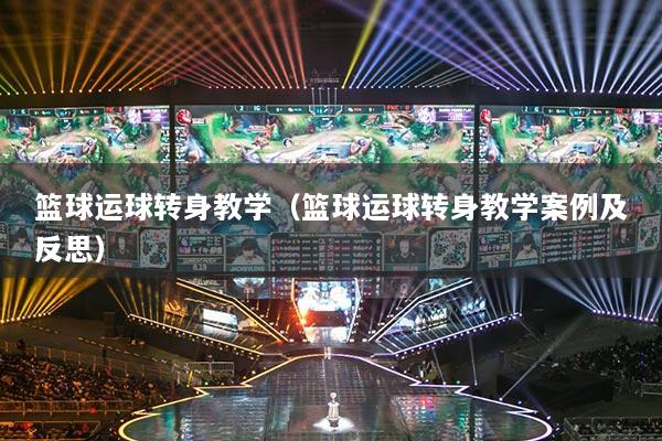 籃球運球轉(zhuǎn)身教學（籃球運球轉(zhuǎn)身教學案例及反思）