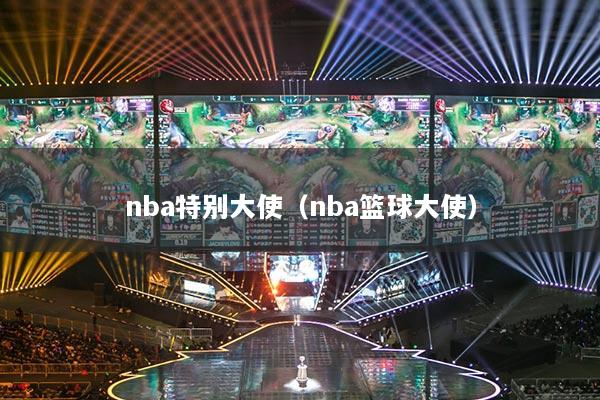 nba特別大使（nba籃球大使）