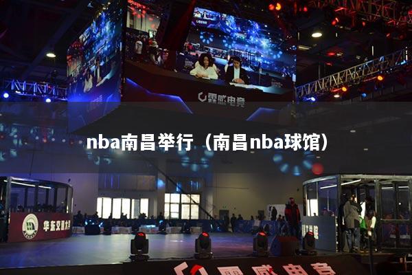 nba南昌舉行（南昌nba球館）