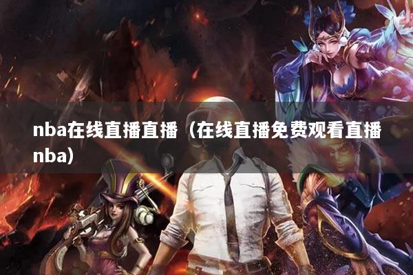 nba在線直播直播（在線直播免費(fèi)觀看直播nba）