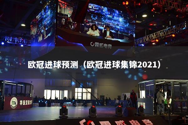 歐冠進(jìn)球預(yù)測（歐冠進(jìn)球集錦2021）