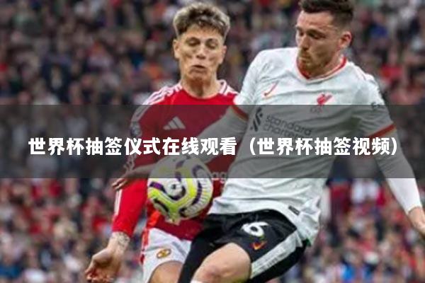 世界杯抽簽儀式在線觀看（世界杯抽簽視頻）