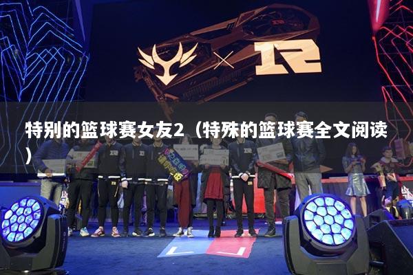 特別的籃球賽女友2（特殊的籃球賽全文閱讀）