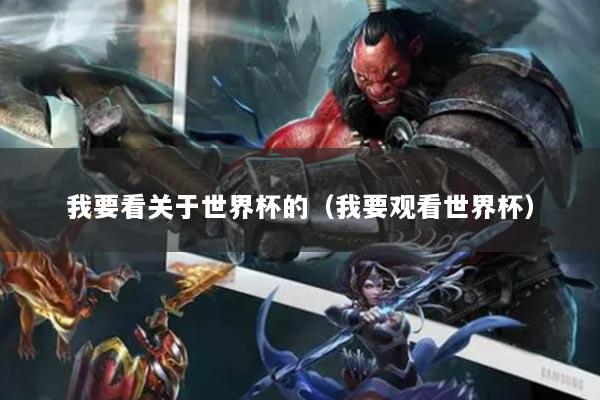 我要看關于世界杯的（我要觀看世界杯）