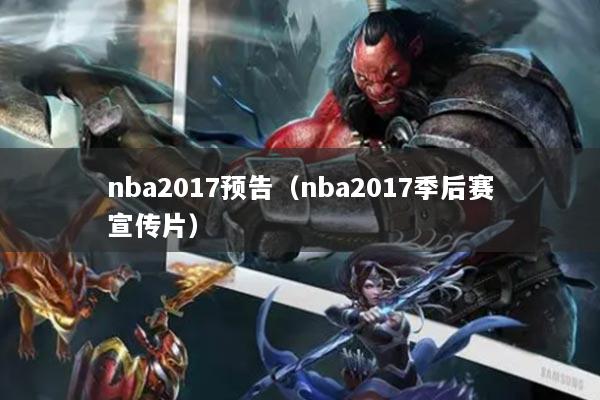 nba2017預(yù)告（nba2017季后賽宣傳片）