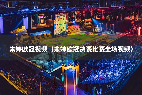 朱婷歐冠視頻（朱婷歐冠決賽比賽全場(chǎng)視頻）