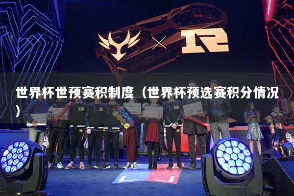 世界杯世預(yù)賽積制度（世界杯預(yù)選賽積分情況）