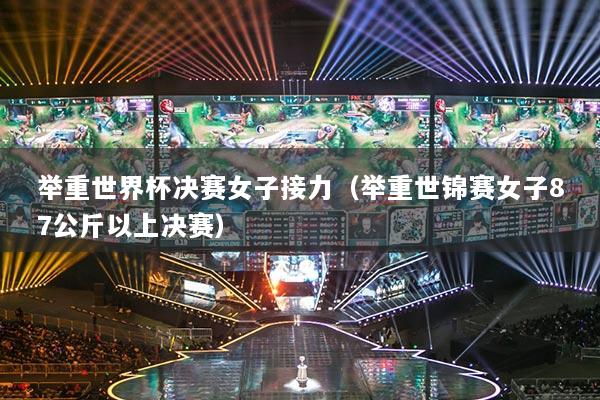 舉重世界杯決賽女子接力（舉重世錦賽女子87公斤以上決賽）