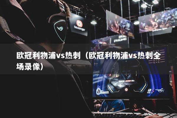 歐冠利物浦vs熱刺（歐冠利物浦vs熱刺全場錄像）