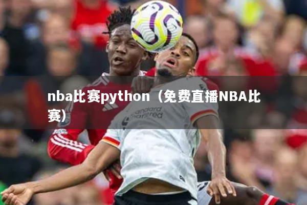 nba比賽python（免費直播NBA比賽）