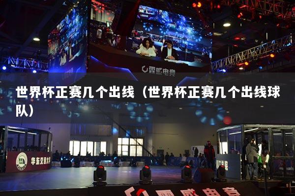 世界杯正賽幾個(gè)出線（世界杯正賽幾個(gè)出線球隊(duì)）