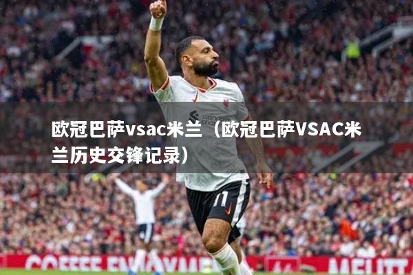 歐冠巴薩vsac米蘭（歐冠巴薩VSAC米蘭歷史交鋒記錄）
