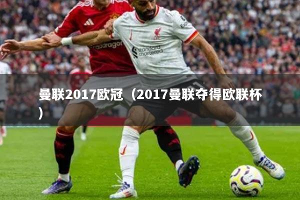 曼聯(lián)2017歐冠（2017曼聯(lián)奪得歐聯(lián)杯）