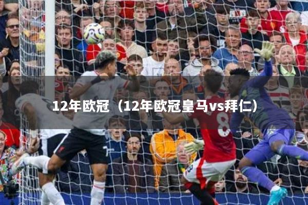 12年歐冠（12年歐冠皇馬vs拜仁）