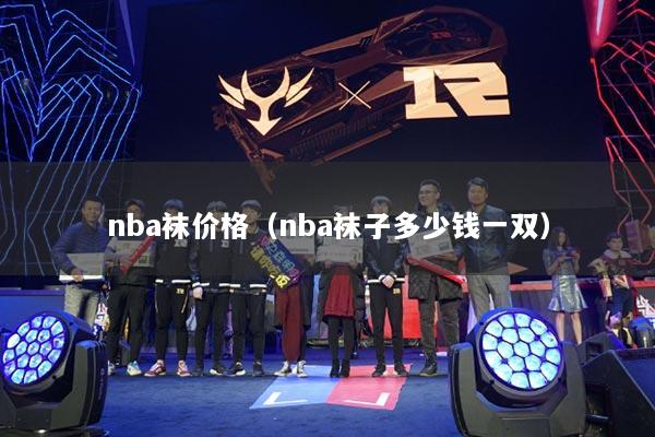 nba襪價(jià)格（nba襪子多少錢一雙）