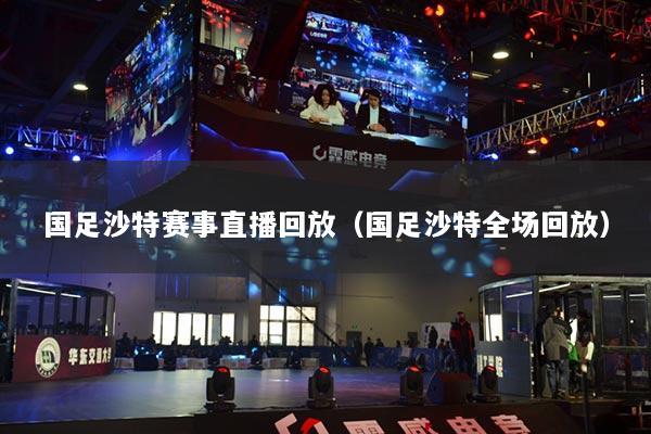 國足沙特賽事直播回放（國足沙特全場回放）