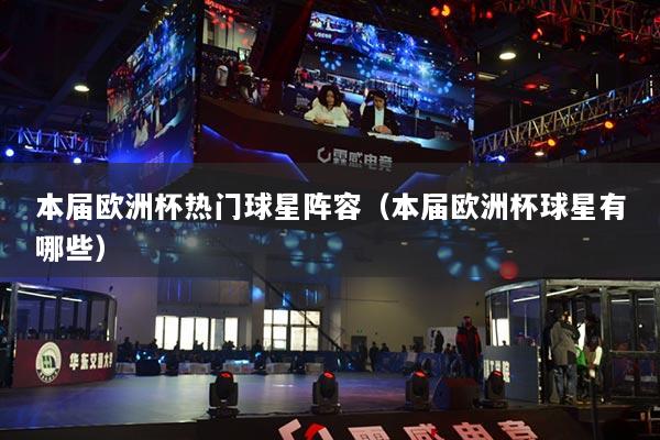 本屆歐洲杯熱門(mén)球星陣容（本屆歐洲杯球星有哪些）